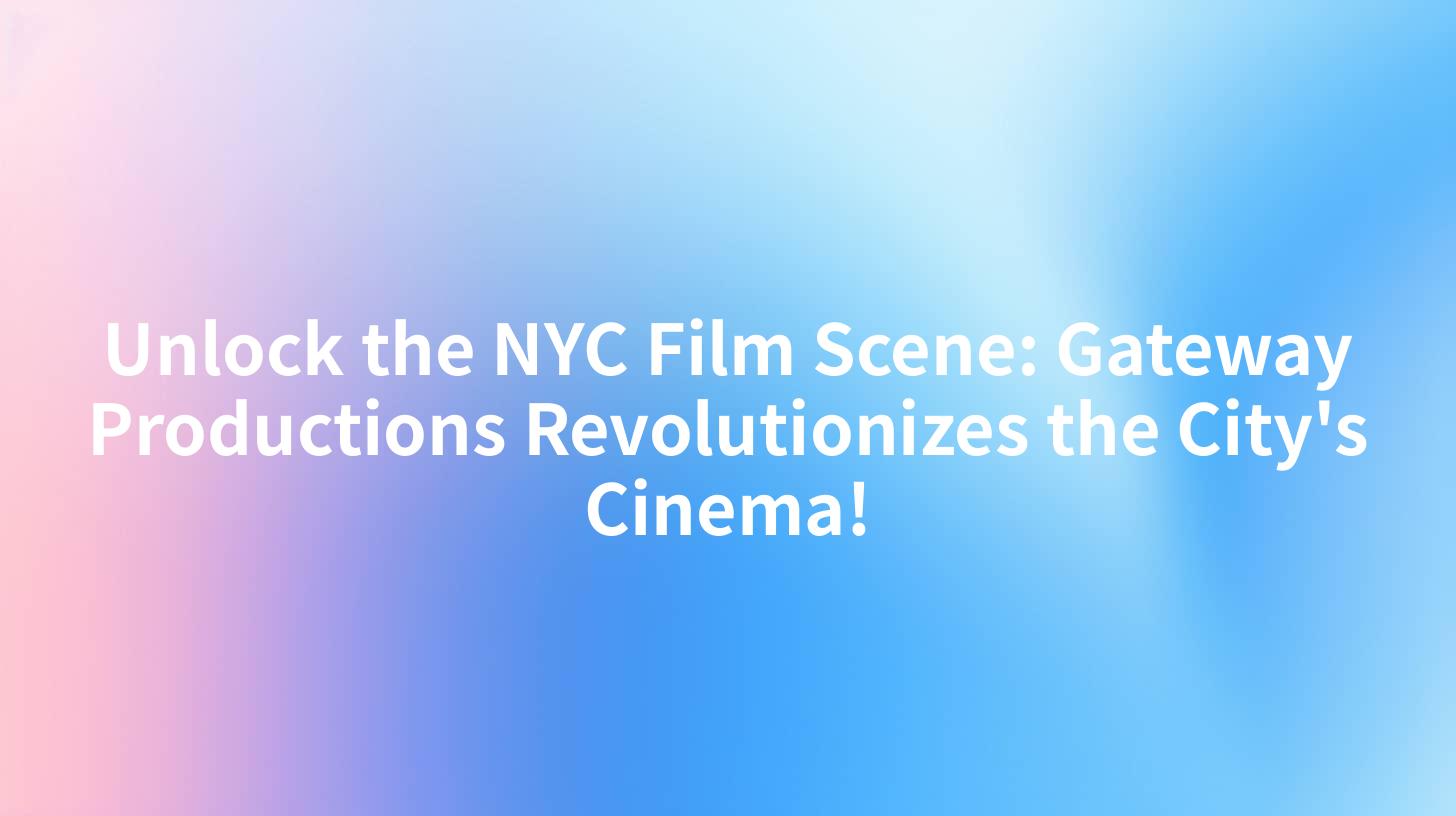 Unlock the NYC Film Scene: Gateway Productions Revolutionizes the City's Cinema!
