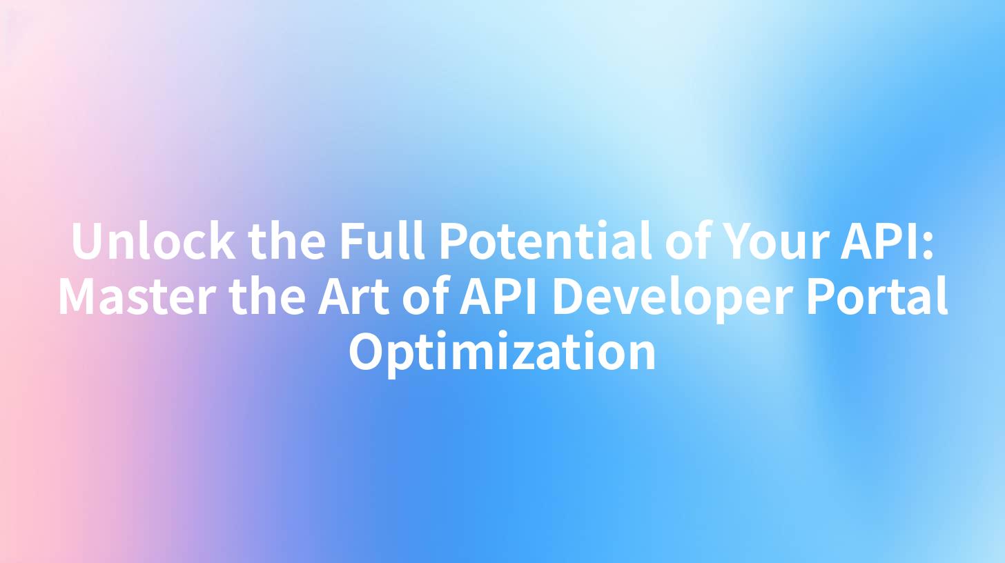 Unlock the Full Potential of Your API: Master the Art of API Developer Portal Optimization