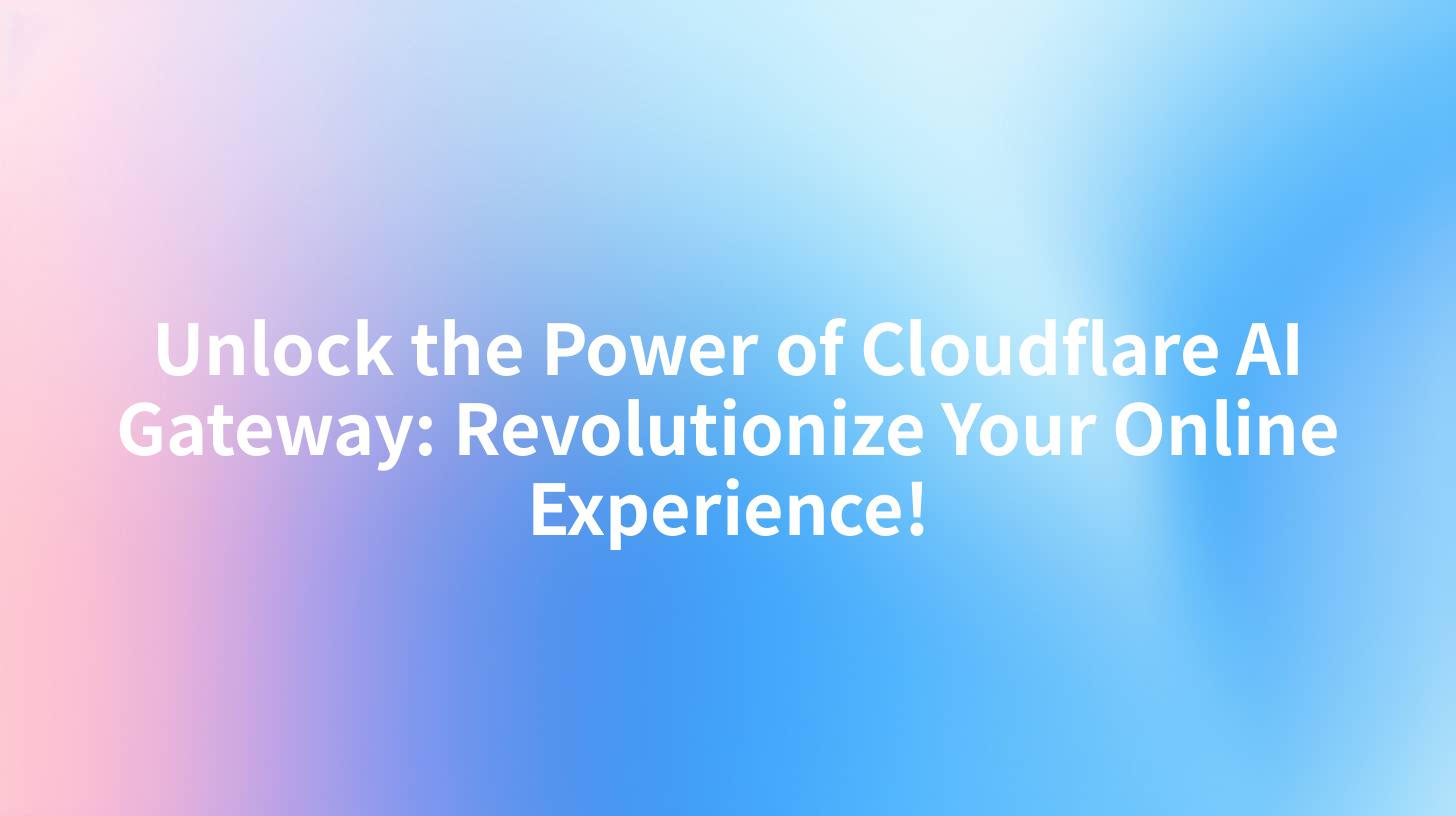 Unlock the Power of Cloudflare AI Gateway: Revolutionize Your Online Experience!
