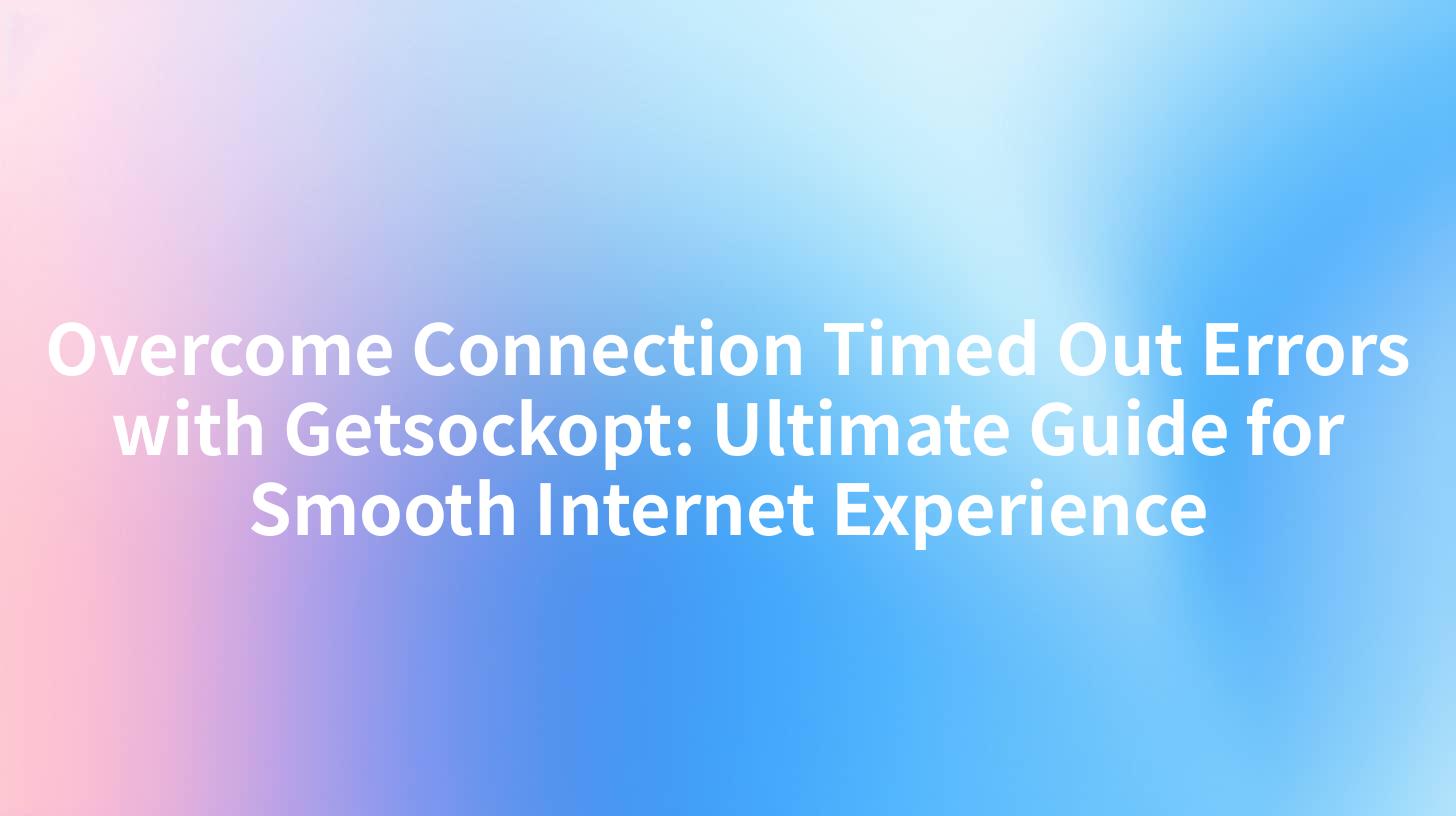 Overcome Connection Timed Out Errors with Getsockopt: Ultimate Guide for Smooth Internet Experience