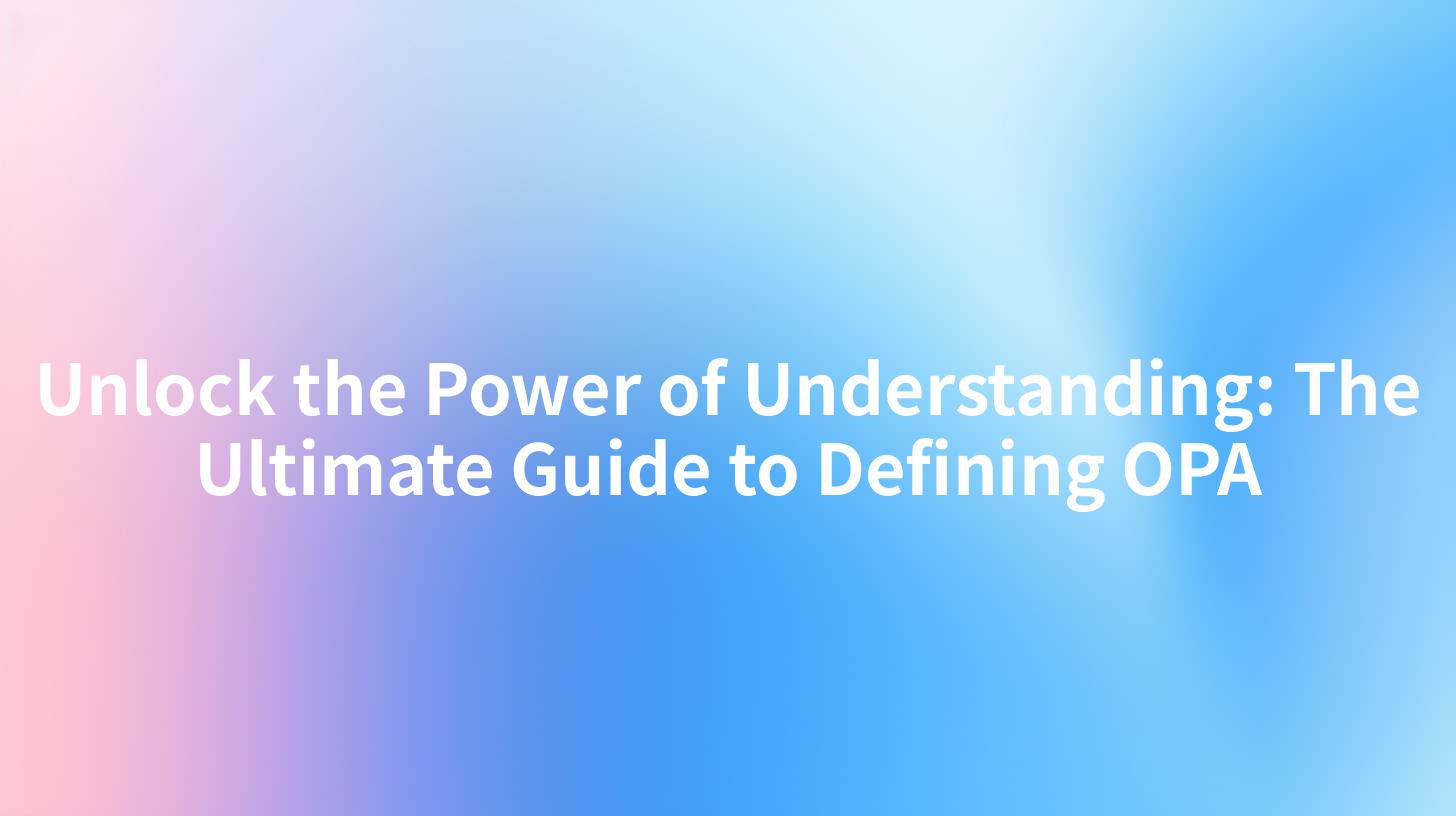 Unlock the Power of Understanding: The Ultimate Guide to Defining OPA