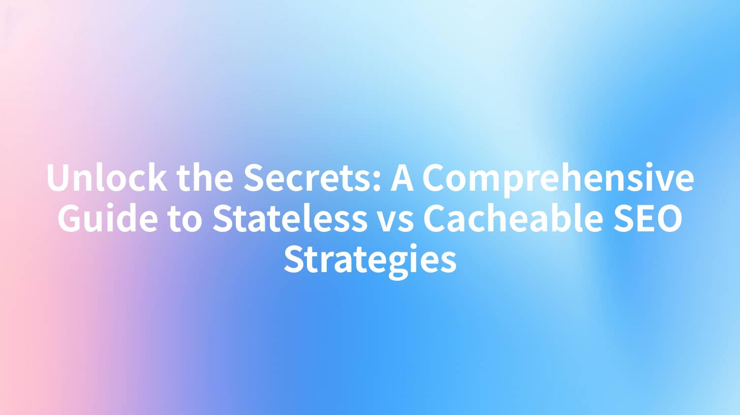 Unlock the Secrets: A Comprehensive Guide to Stateless vs Cacheable SEO ...