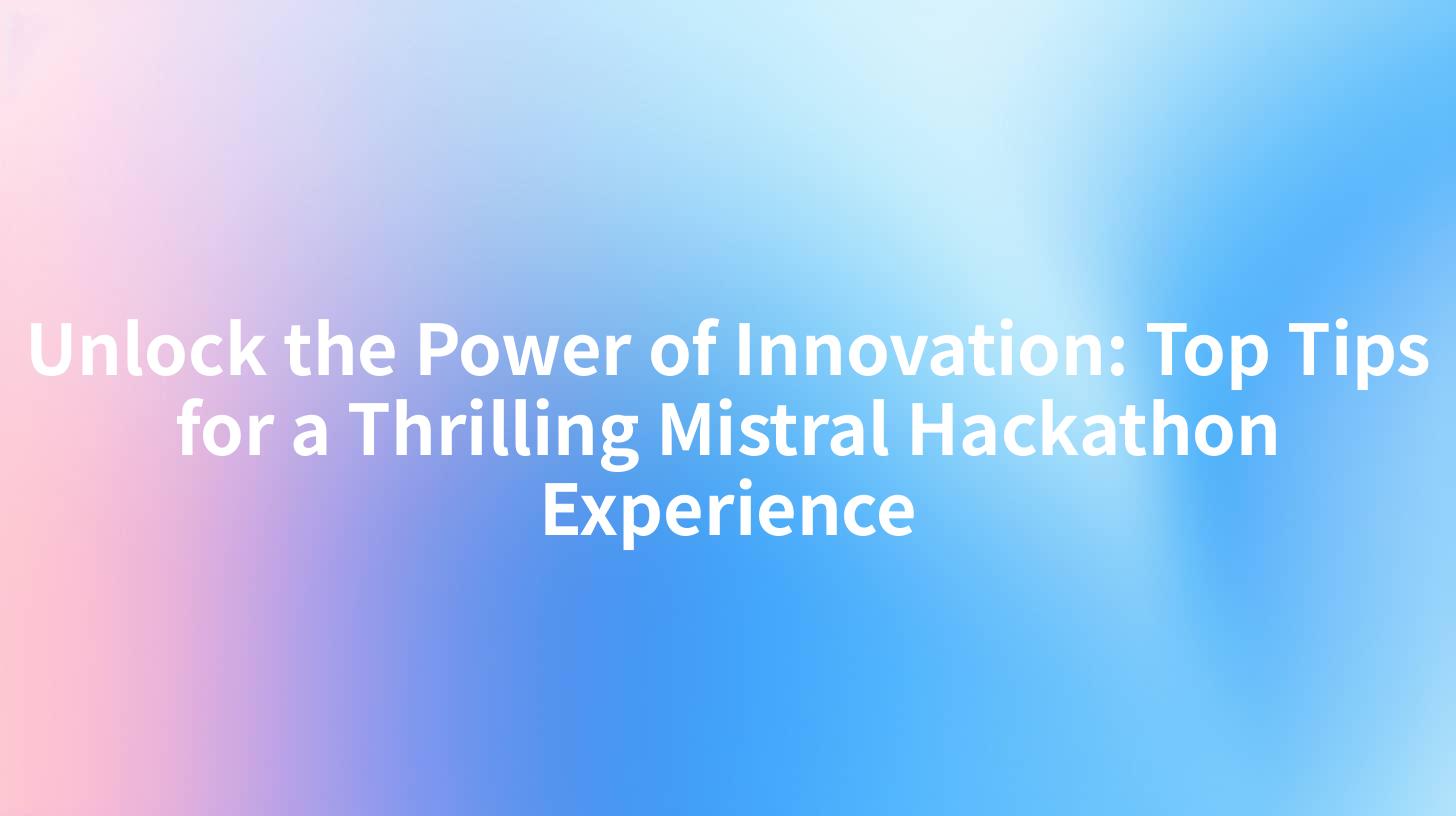 Unlock the Power of Innovation: Top Tips for a Thrilling Mistral Hackathon Experience