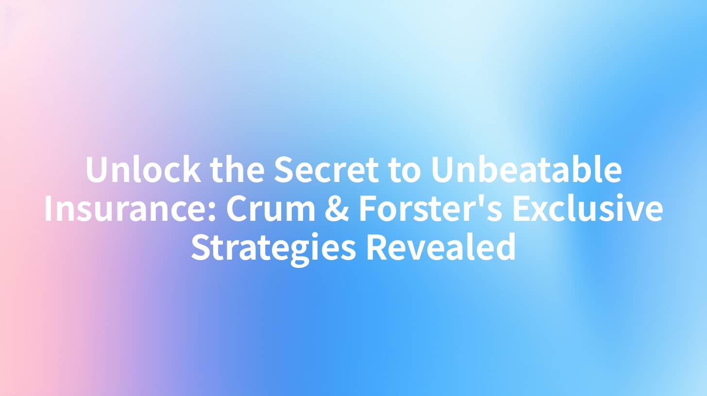 Unlock the Secret to Unbeatable Insurance: Crum & Forster's Exclusive