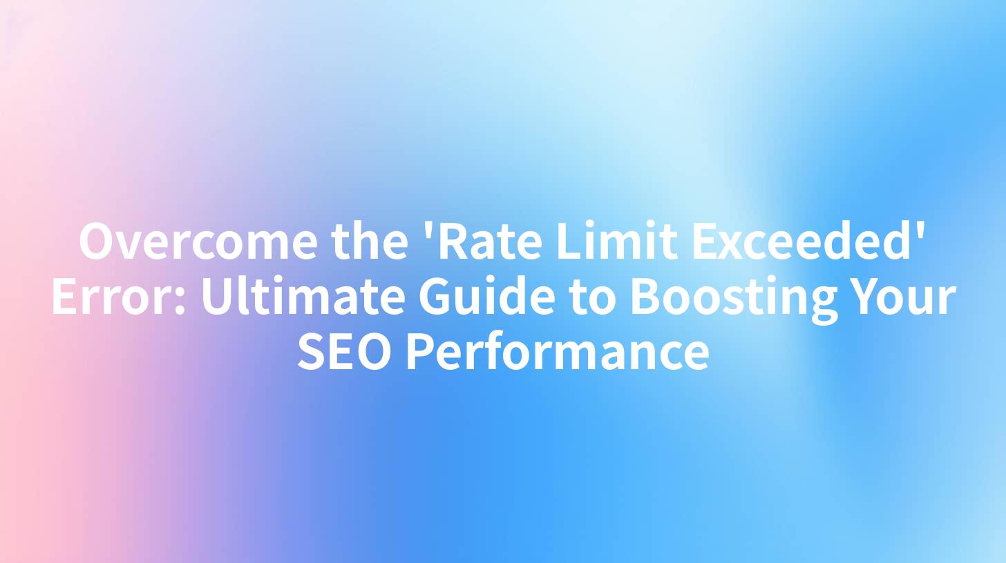 Overcome the 'Rate Limit Exceeded' Error: Ultimate Guide to Boosting Your SEO Performance