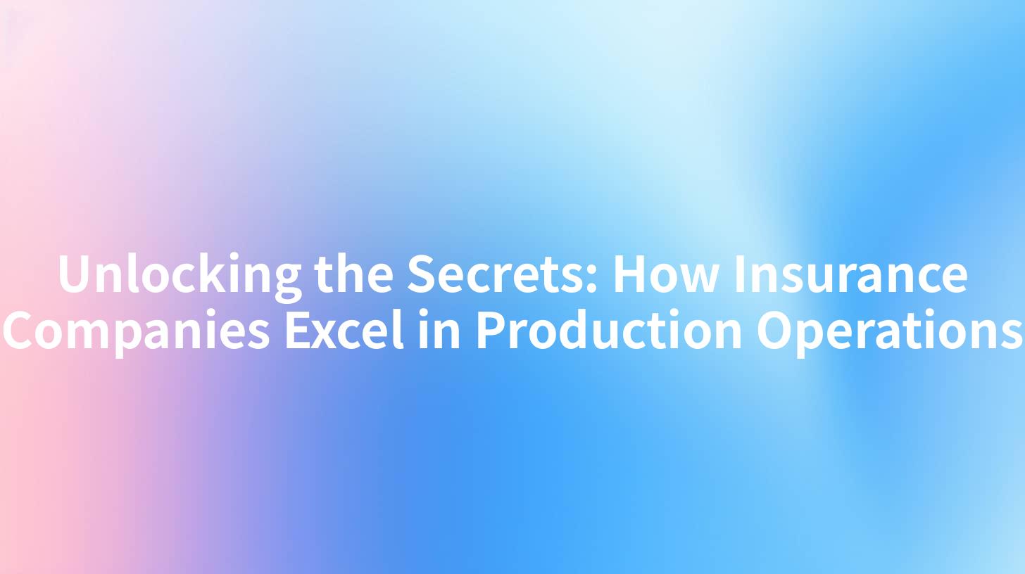 Unlocking the Secrets: How Insurance Companies Excel in Production Operations