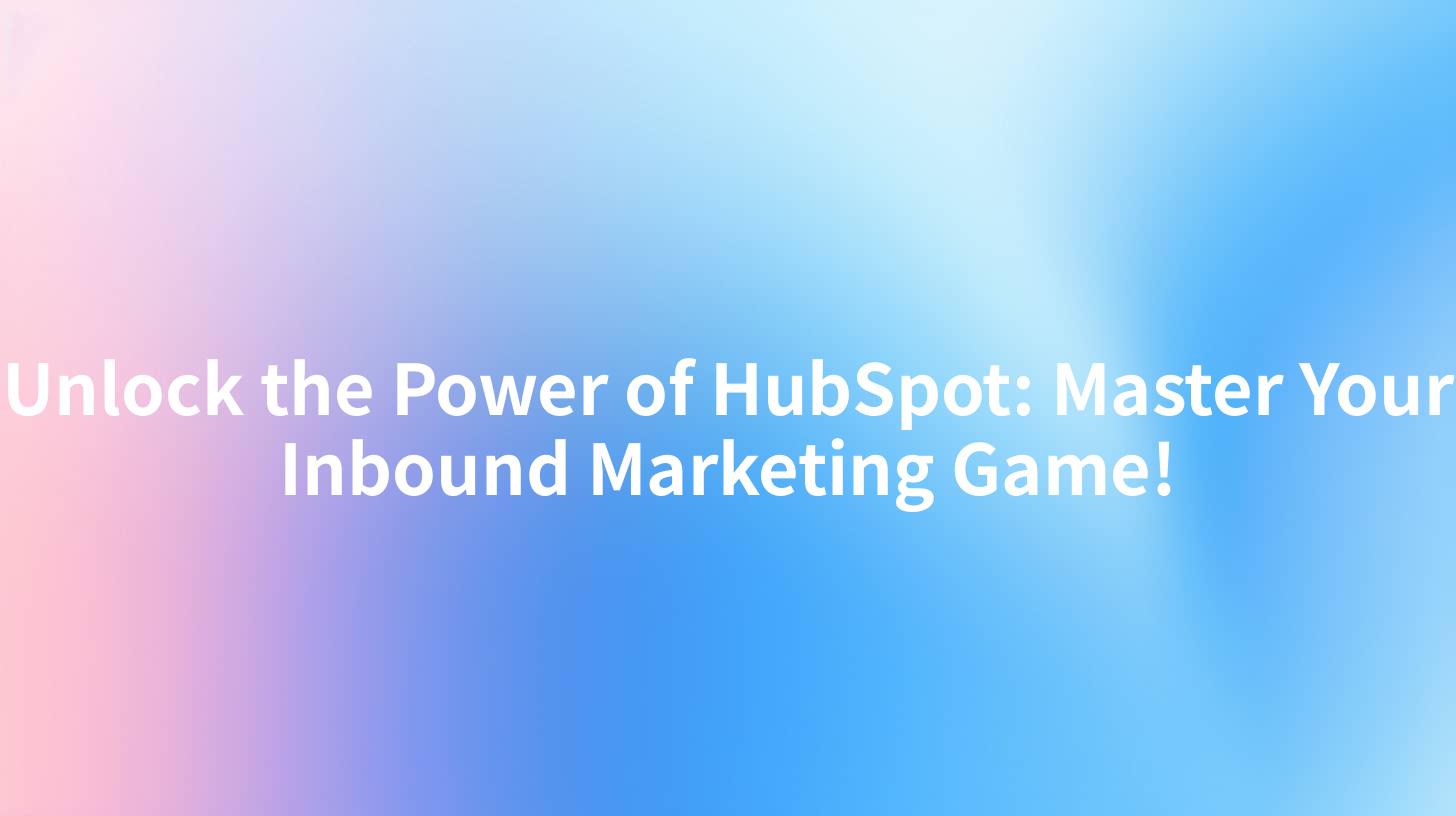Unlock the Power of HubSpot: Master Your Inbound Marketing Game!