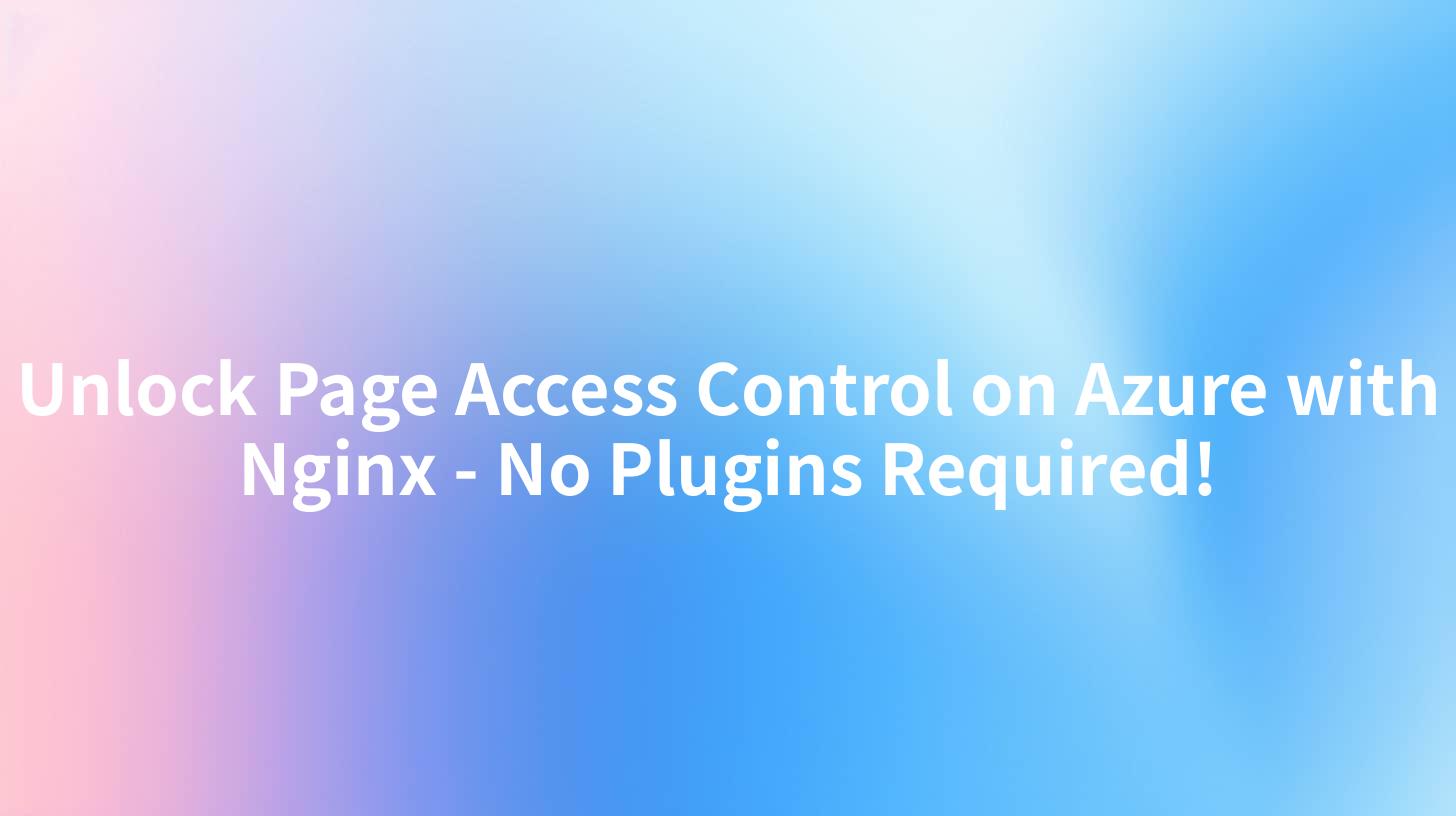 Unlock Page Access Control on Azure with Nginx - No Plugins Required!