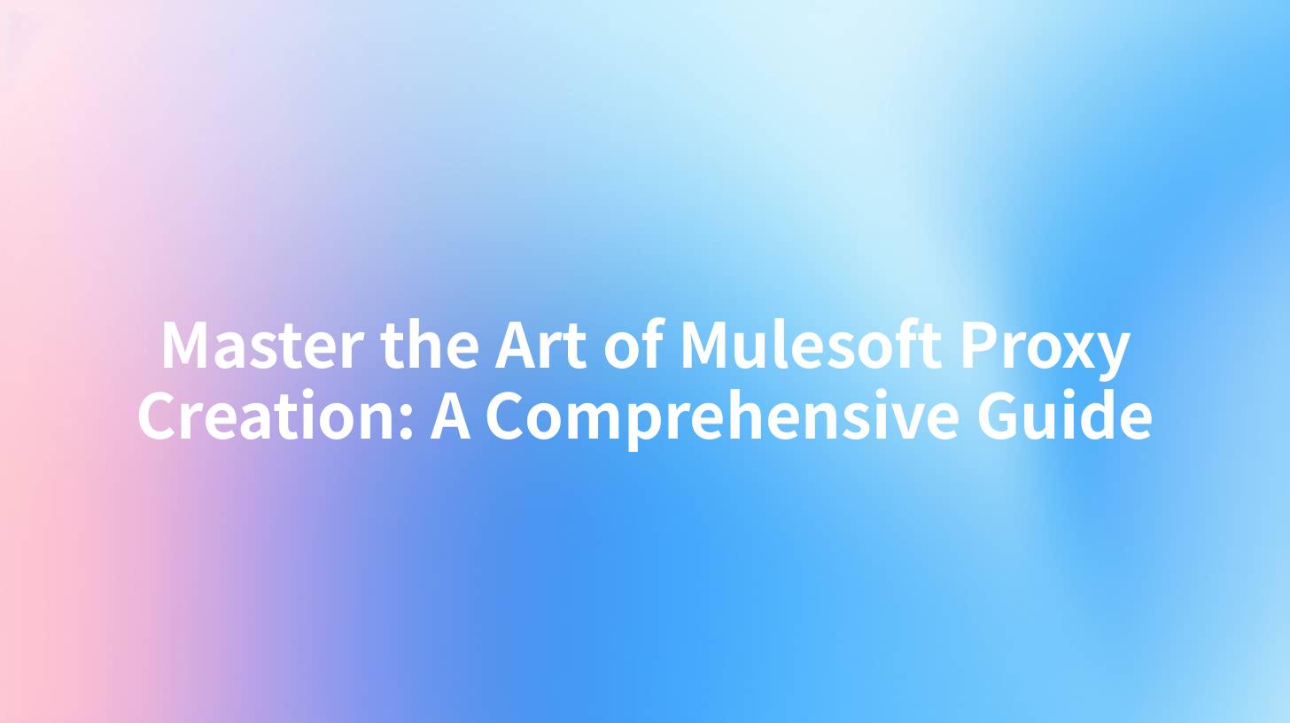 Master the Art of Mulesoft Proxy Creation: A Comprehensive Guide