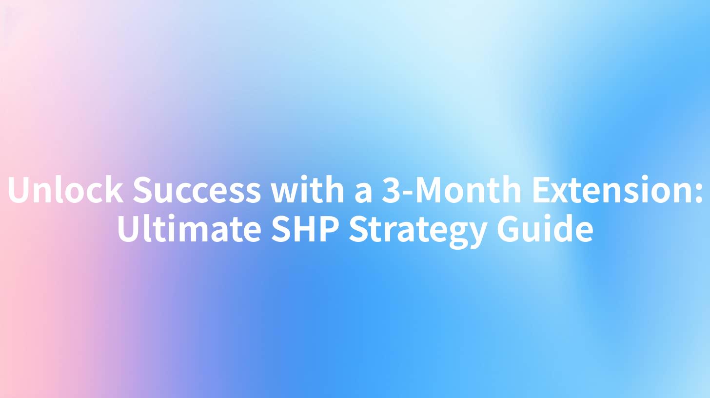 Unlock Success with a 3-Month Extension: Ultimate SHP Strategy Guide