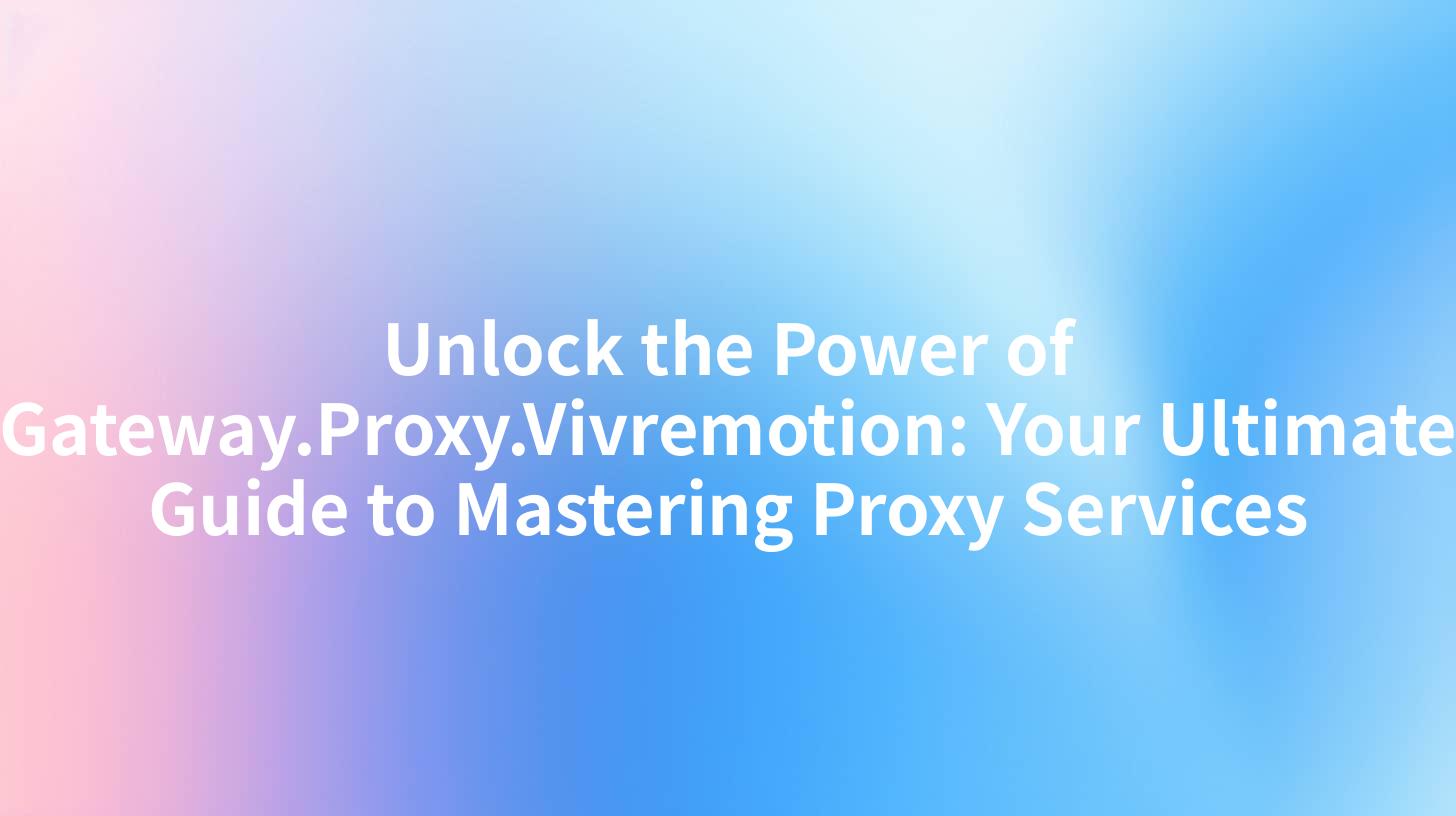 Unlock the Power of Gateway.Proxy.Vivremotion: Your Ultimate Guide to Mastering Proxy Services