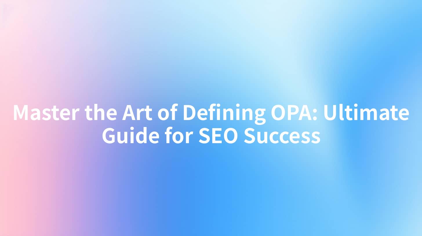 Master the Art of Defining OPA: Ultimate Guide for SEO Success
