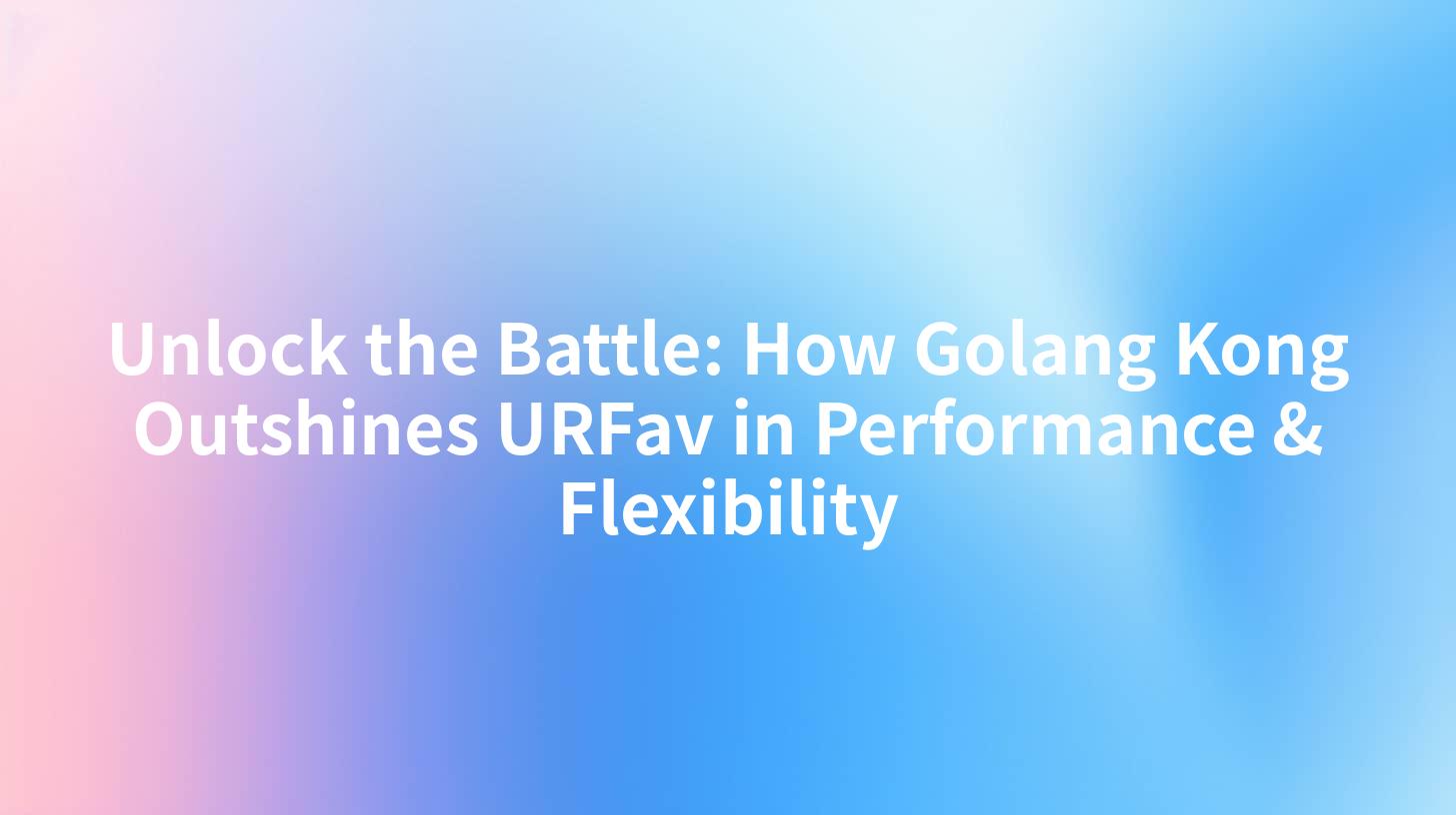 Unlock the Battle: How Golang Kong Outshines URFav in Performance & Flexibility