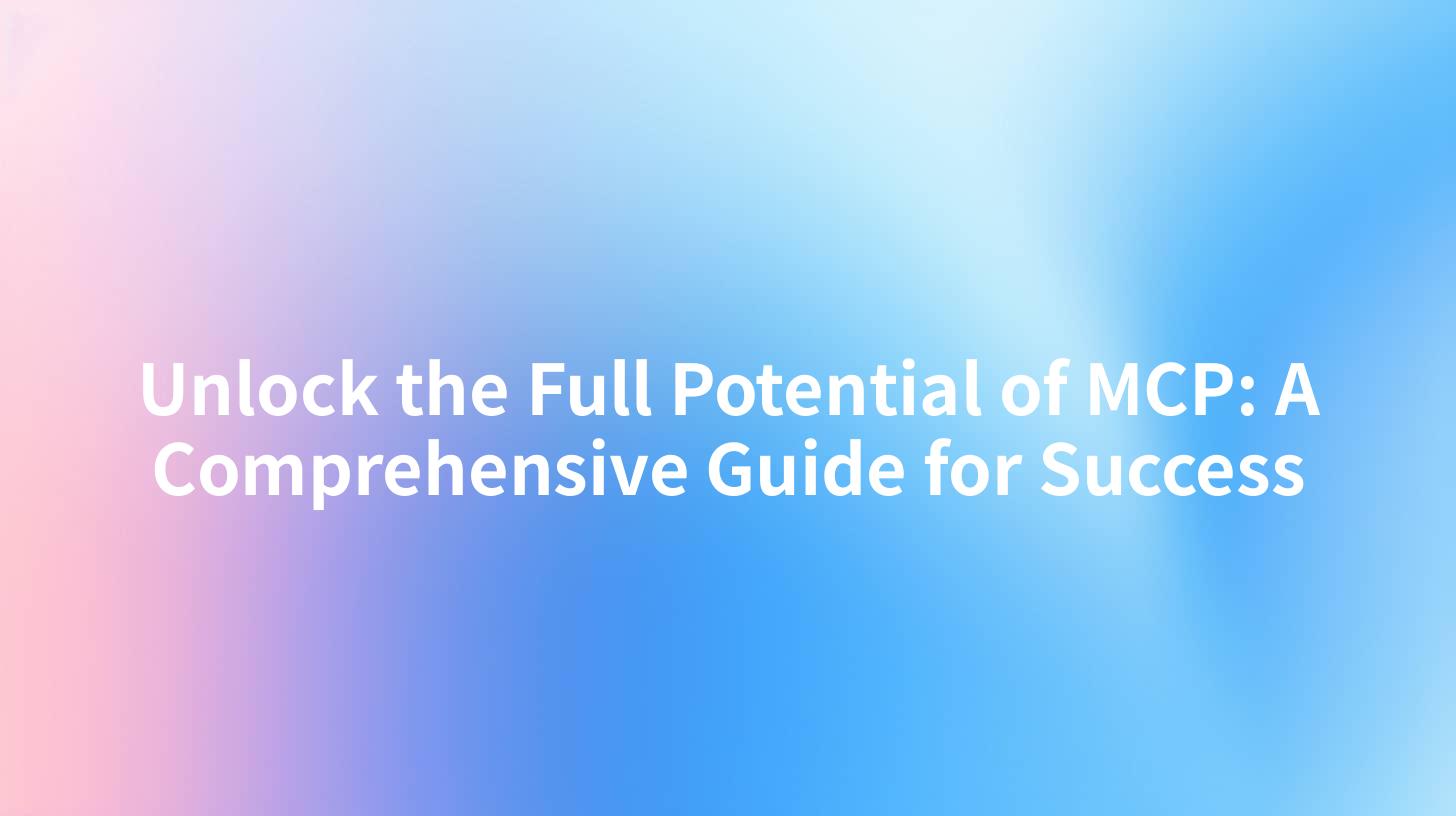 Unlock the Full Potential of MCP: A Comprehensive Guide for Success