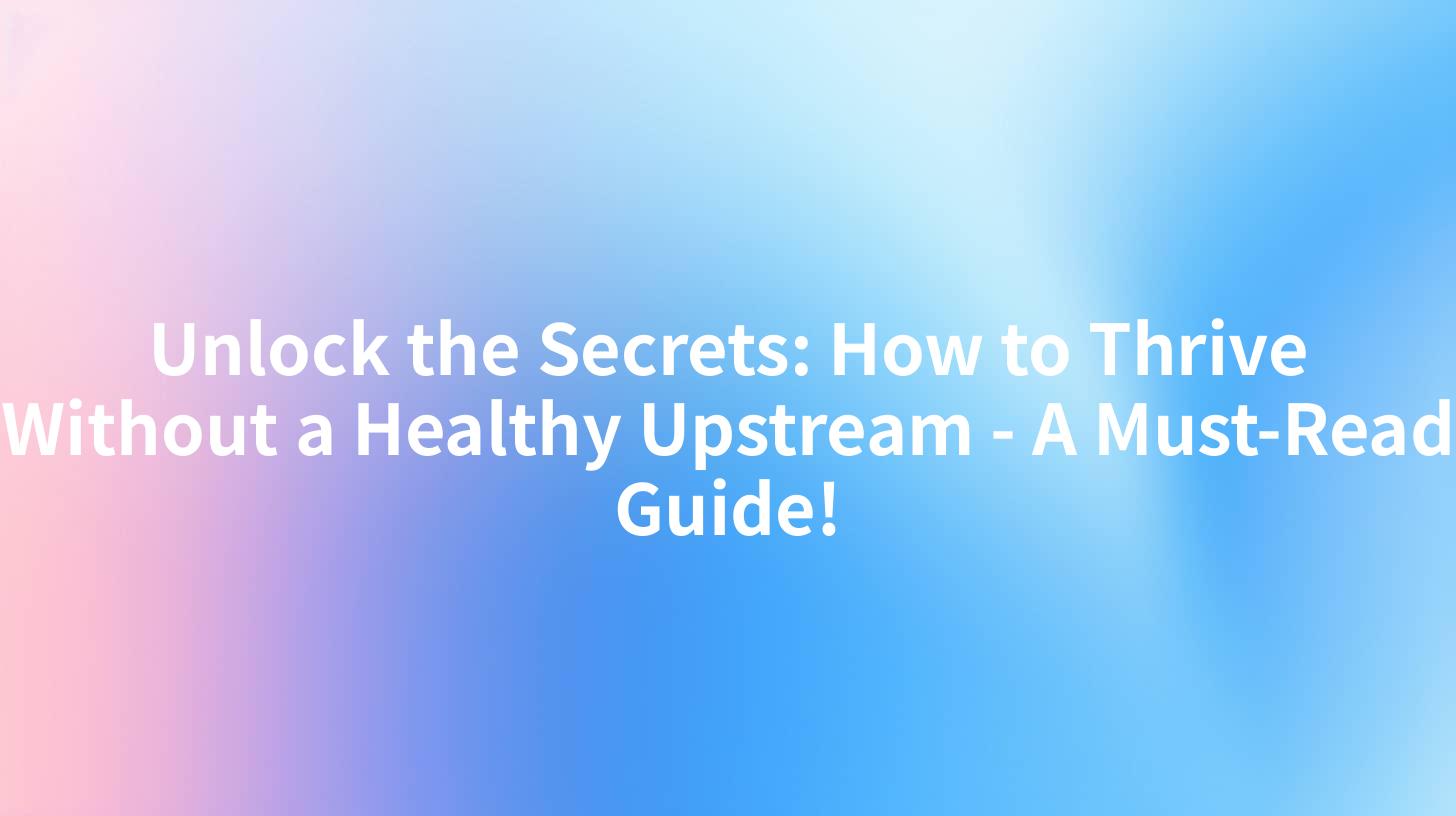 Unlock the Secrets: How to Thrive Without a Healthy Upstream - A Must-Read Guide!