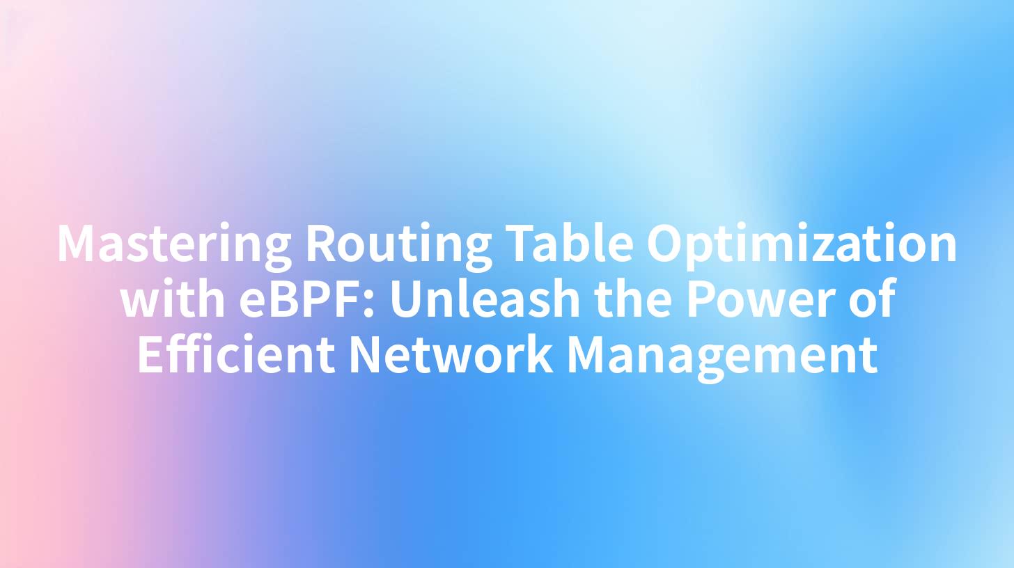 Mastering Routing Table Optimization with eBPF: Unleash the Power of Efficient Network Management