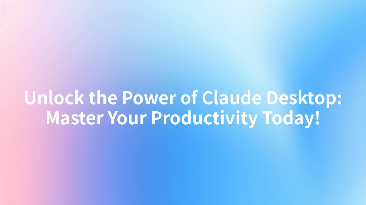 Unlock the Power of Claude Desktop: Master Your Productivity Today!