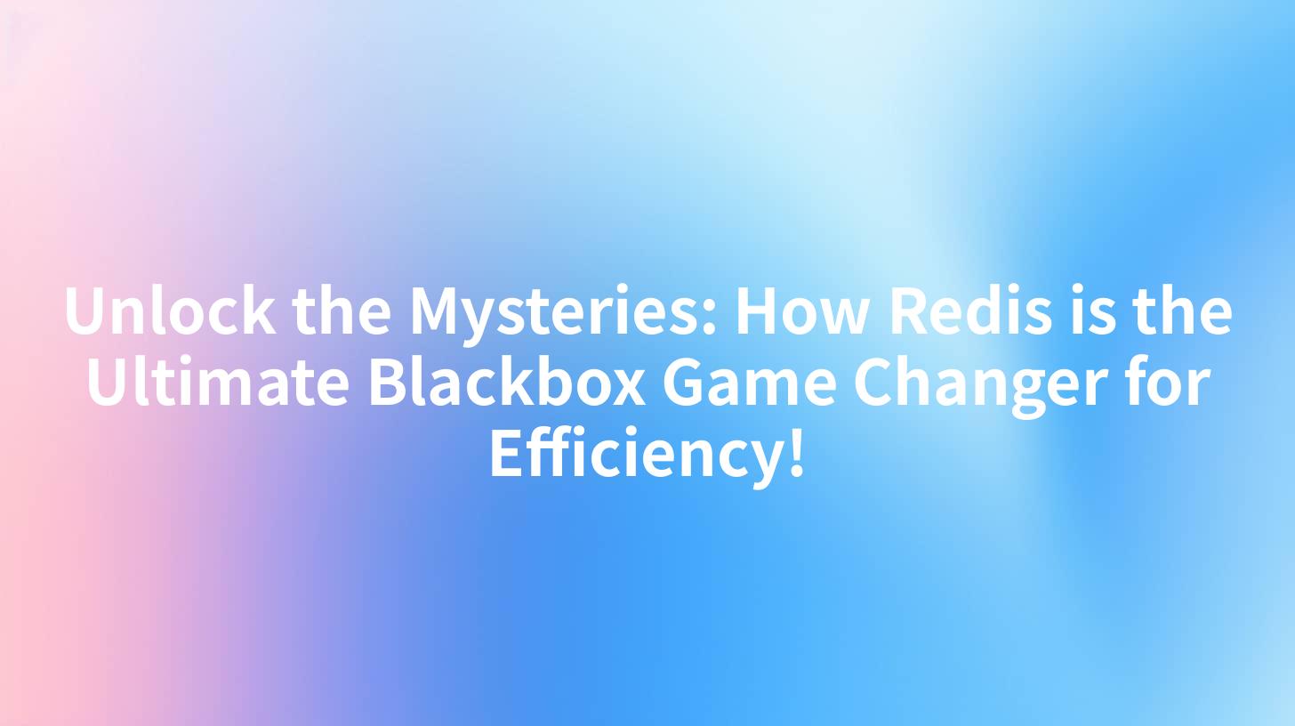 Unlock the Mysteries: How Redis is the Ultimate Blackbox Game Changer for Efficiency!