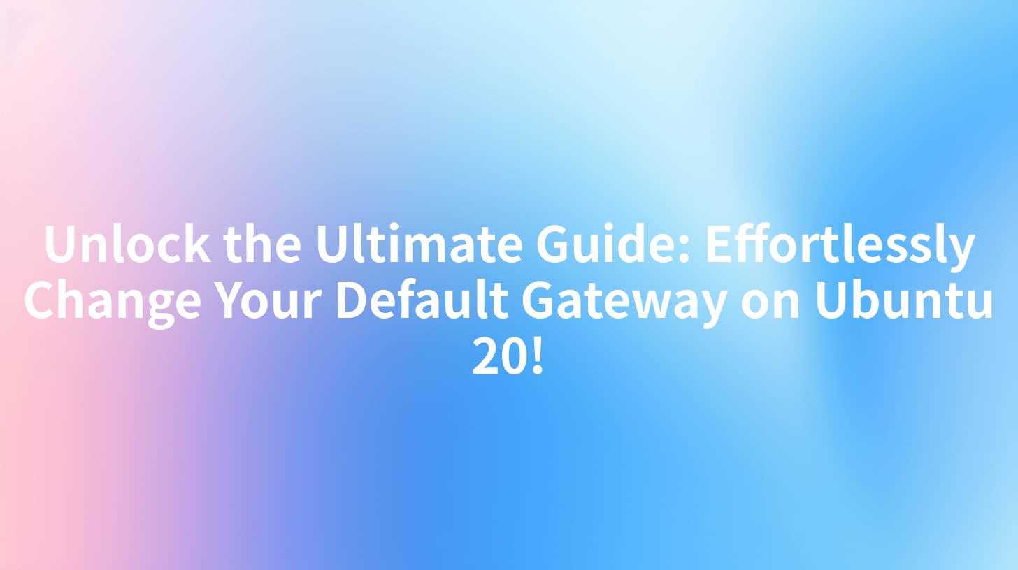 Unlock the Ultimate Guide: Effortlessly Change Your Default Gateway on Ubuntu 20!