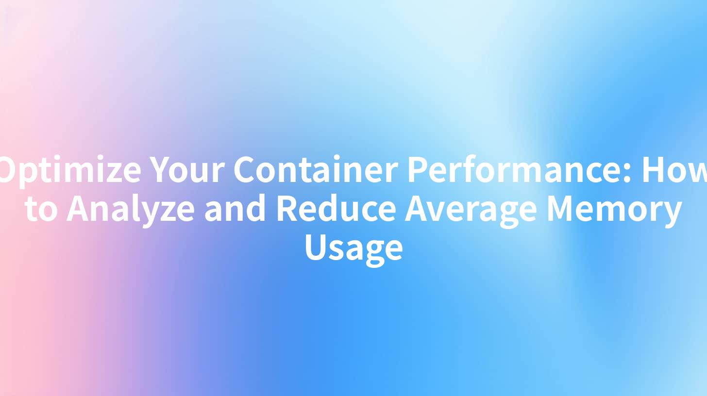 Optimize Your Container Performance: How to Analyze and Reduce Average Memory Usage