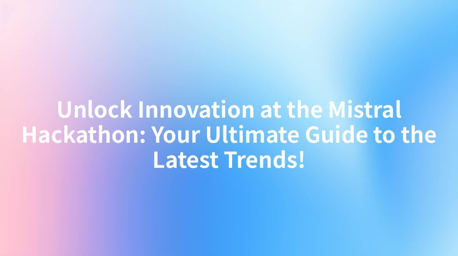 Unlock Innovation at the Mistral Hackathon: Your Ultimate Guide to the Latest Trends!