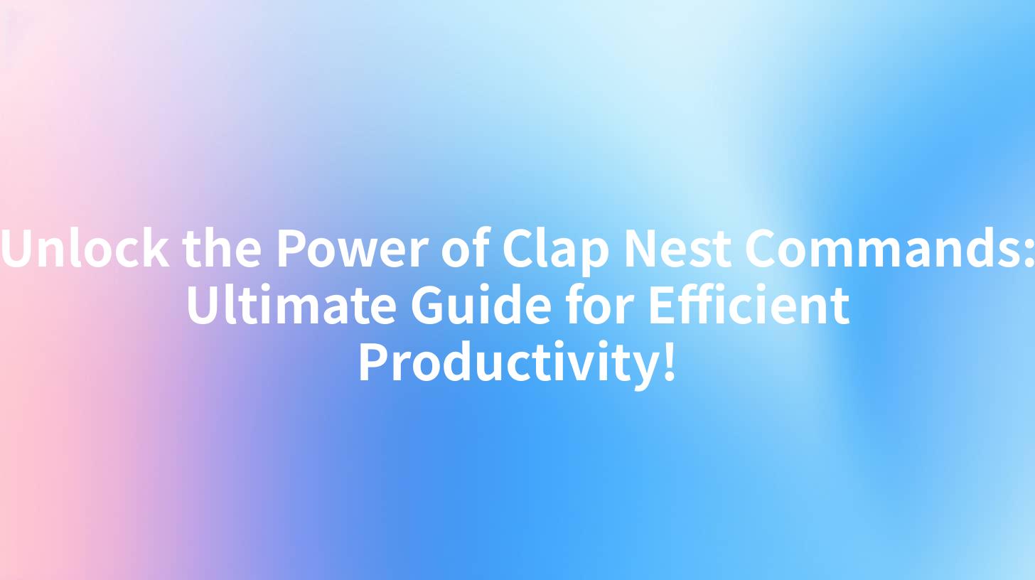 Unlock the Power of Clap Nest Commands: Ultimate Guide for Efficient Productivity!