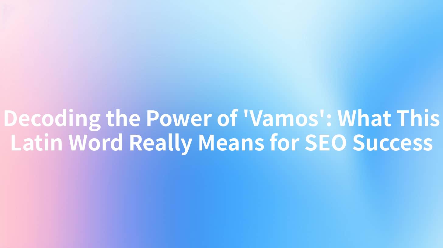 Decoding the Power of 'Vamos': What This Latin Word Really Means for SEO Success