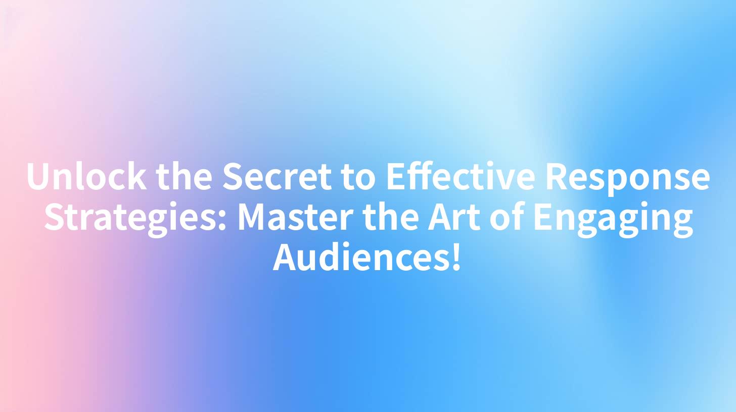Unlock the Secret to Effective Response Strategies: Master the Art of Engaging Audiences!