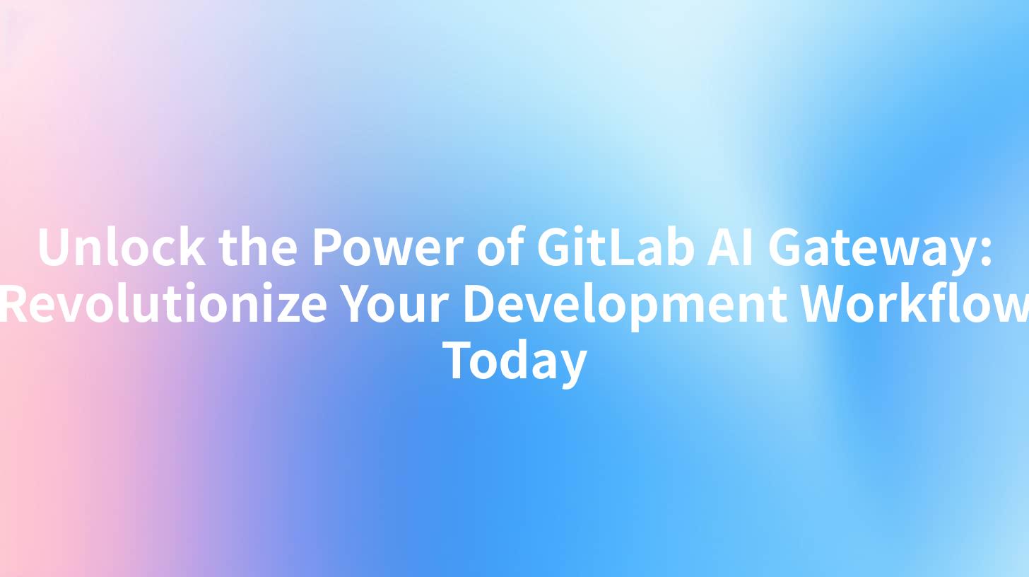 Unlock the Power of GitLab AI Gateway: Revolutionize Your Development Workflow Today