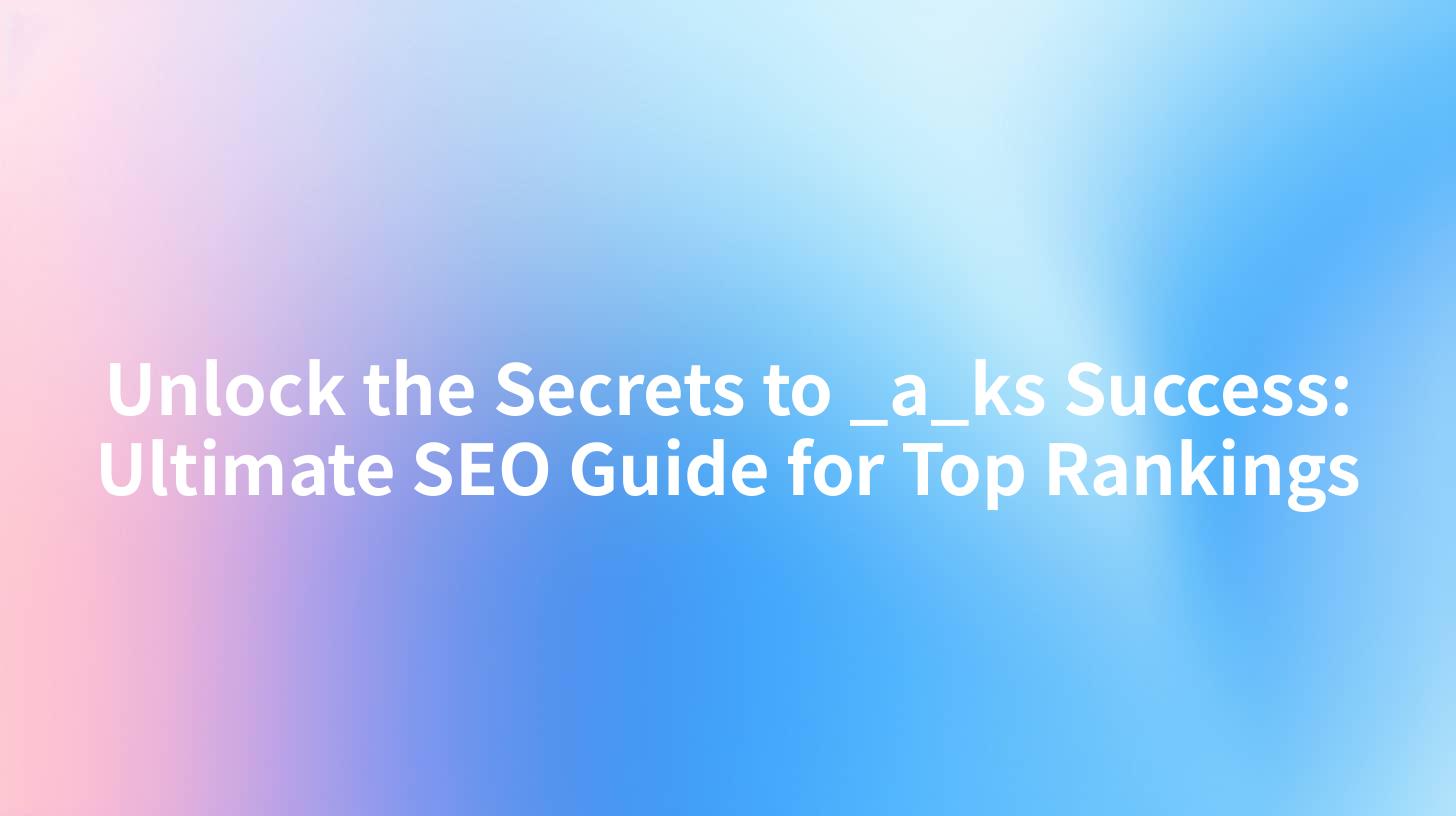 Unlock the Secrets to _a_ks Success: Ultimate SEO Guide for Top Rankings