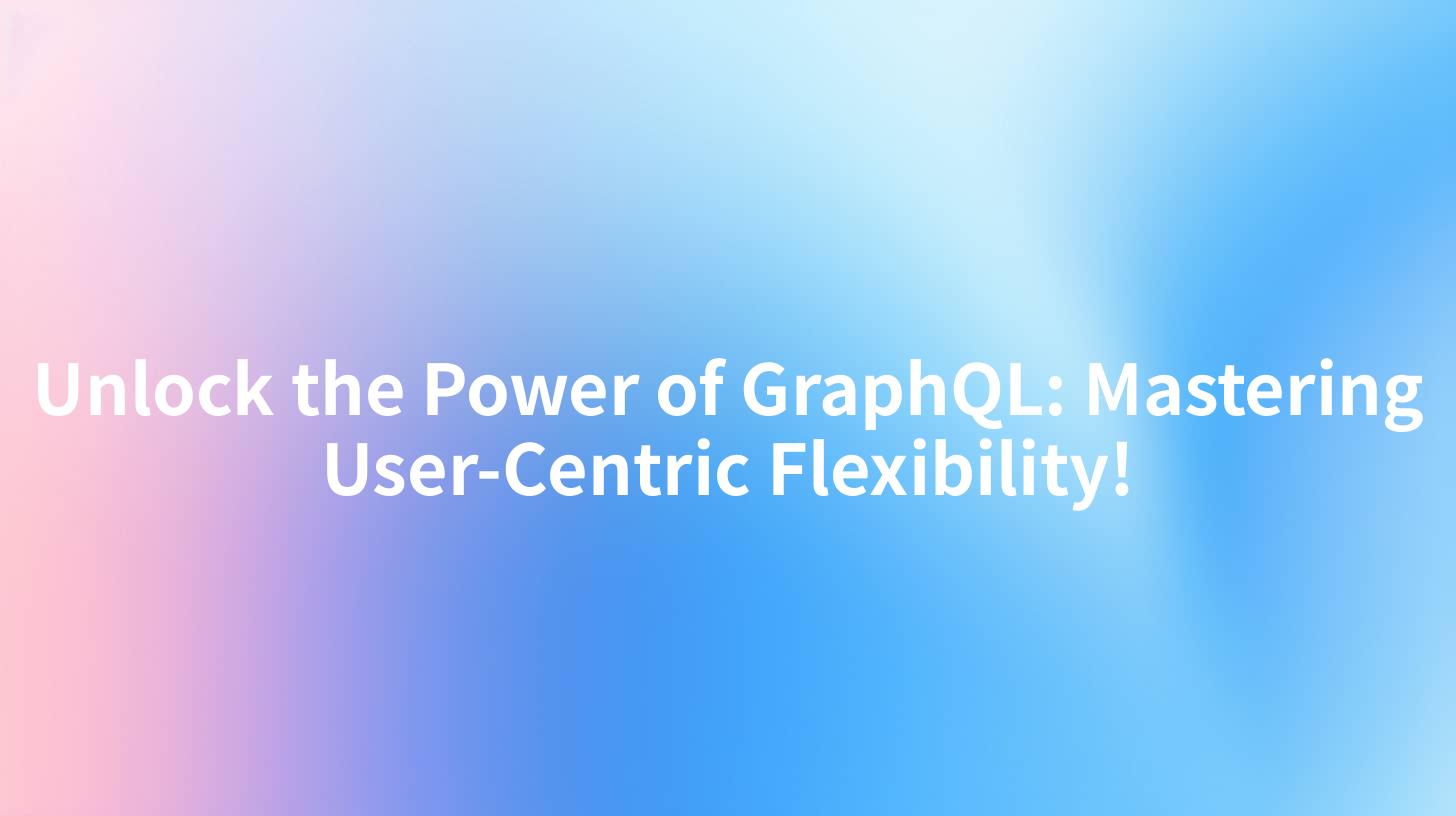 Unlock the Power of GraphQL: Mastering User-Centric Flexibility!