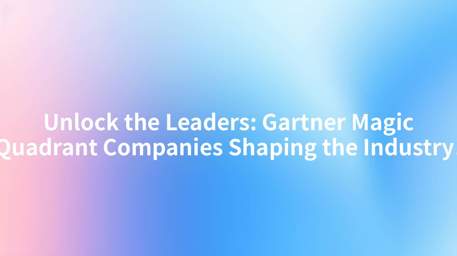 Unlock the Leaders: Gartner Magic Quadrant Companies Shaping the Industry!