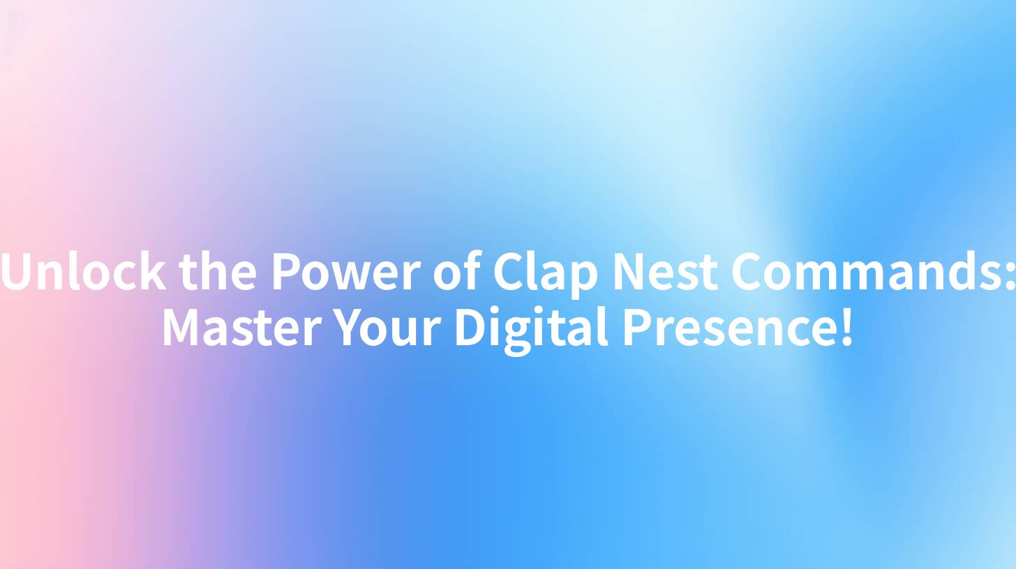 Unlock the Power of Clap Nest Commands: Master Your Digital Presence!