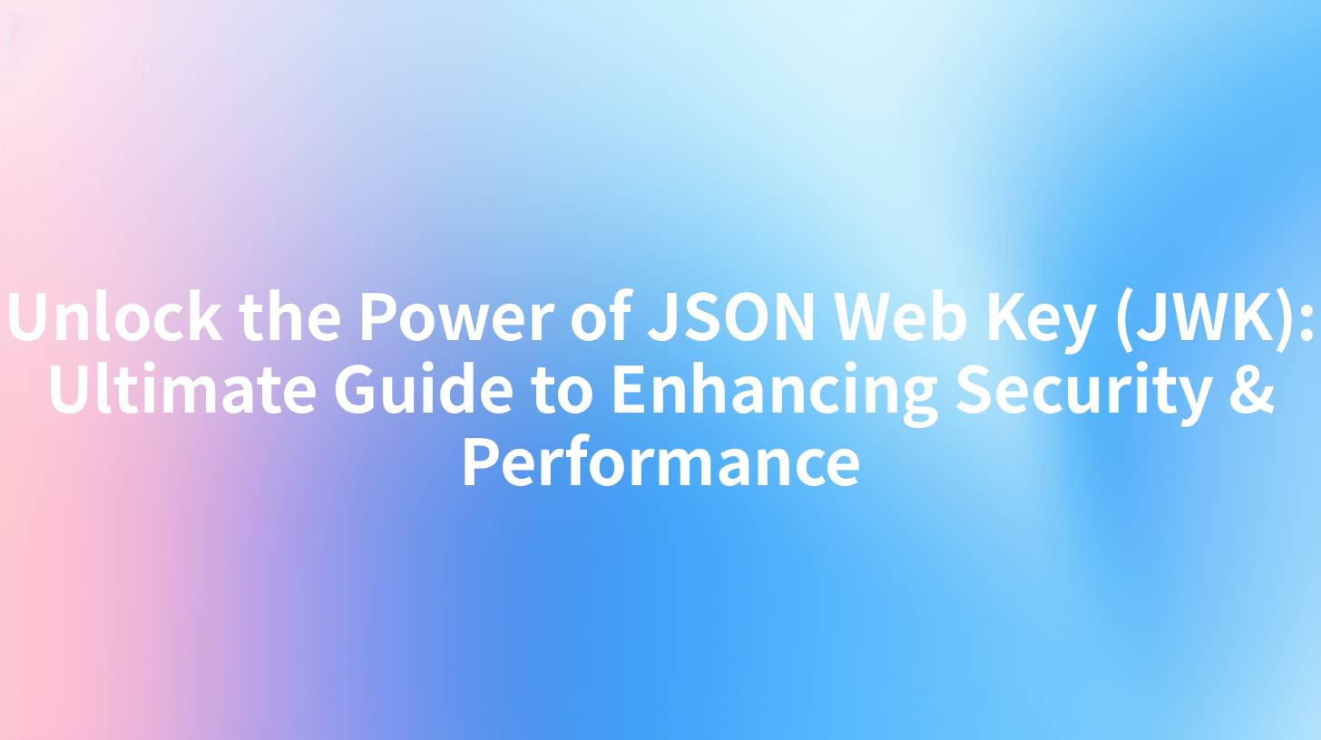 Unlock the Power of JSON Web Key (JWK): Ultimate Guide to Enhancing Security & Performance