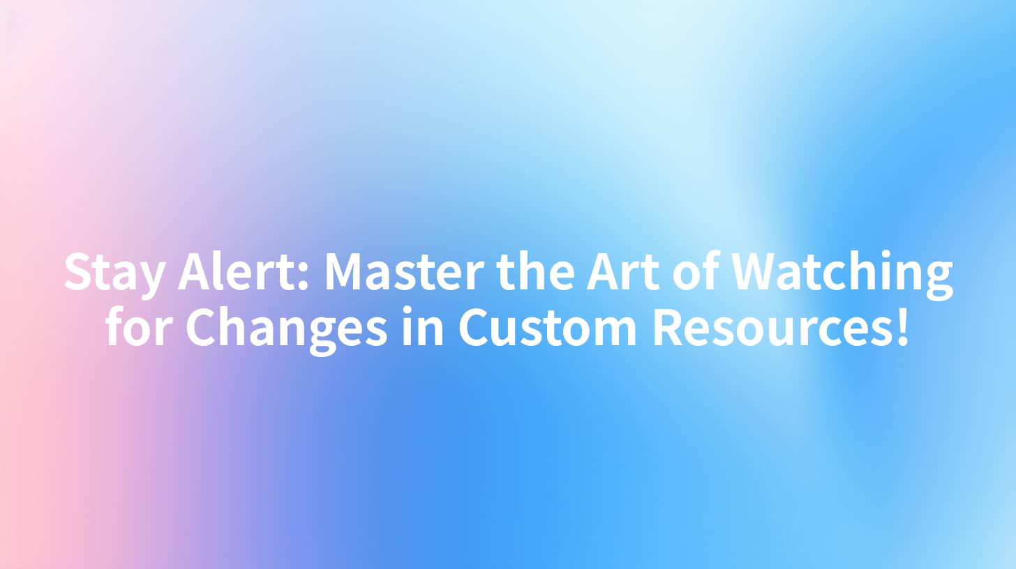 Stay Alert: Master the Art of Watching for Changes in Custom Resources!