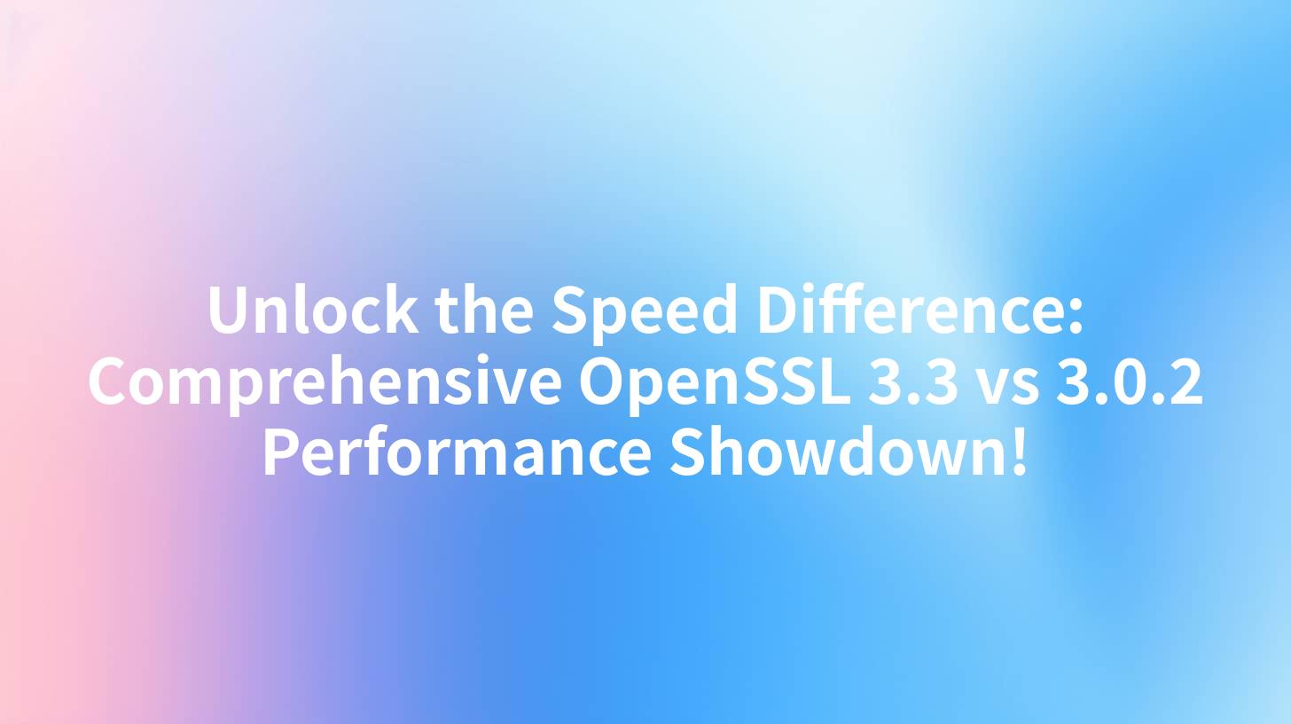Unlock the Speed Difference: Comprehensive OpenSSL 3.3 vs 3.0.2 Performance Showdown!
