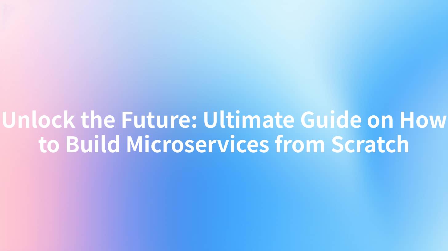 Unlock the Future: Ultimate Guide on How to Build Microservices from Scratch