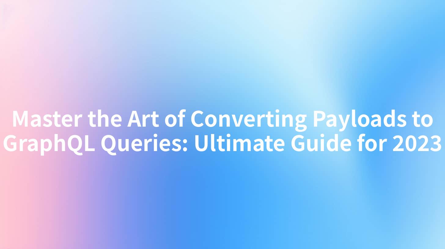 Master the Art of Converting Payloads to GraphQL Queries: Ultimate Guide for 2023