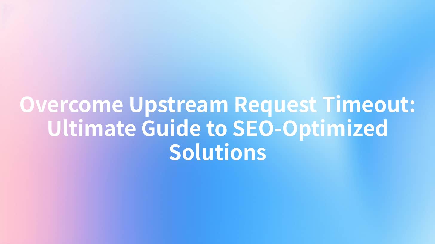 Overcome Upstream Request Timeout: Ultimate Guide to SEO-Optimized Solutions