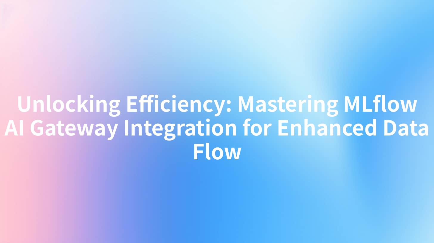 Unlocking Efficiency: Mastering MLflow AI Gateway Integration for Enhanced Data Flow