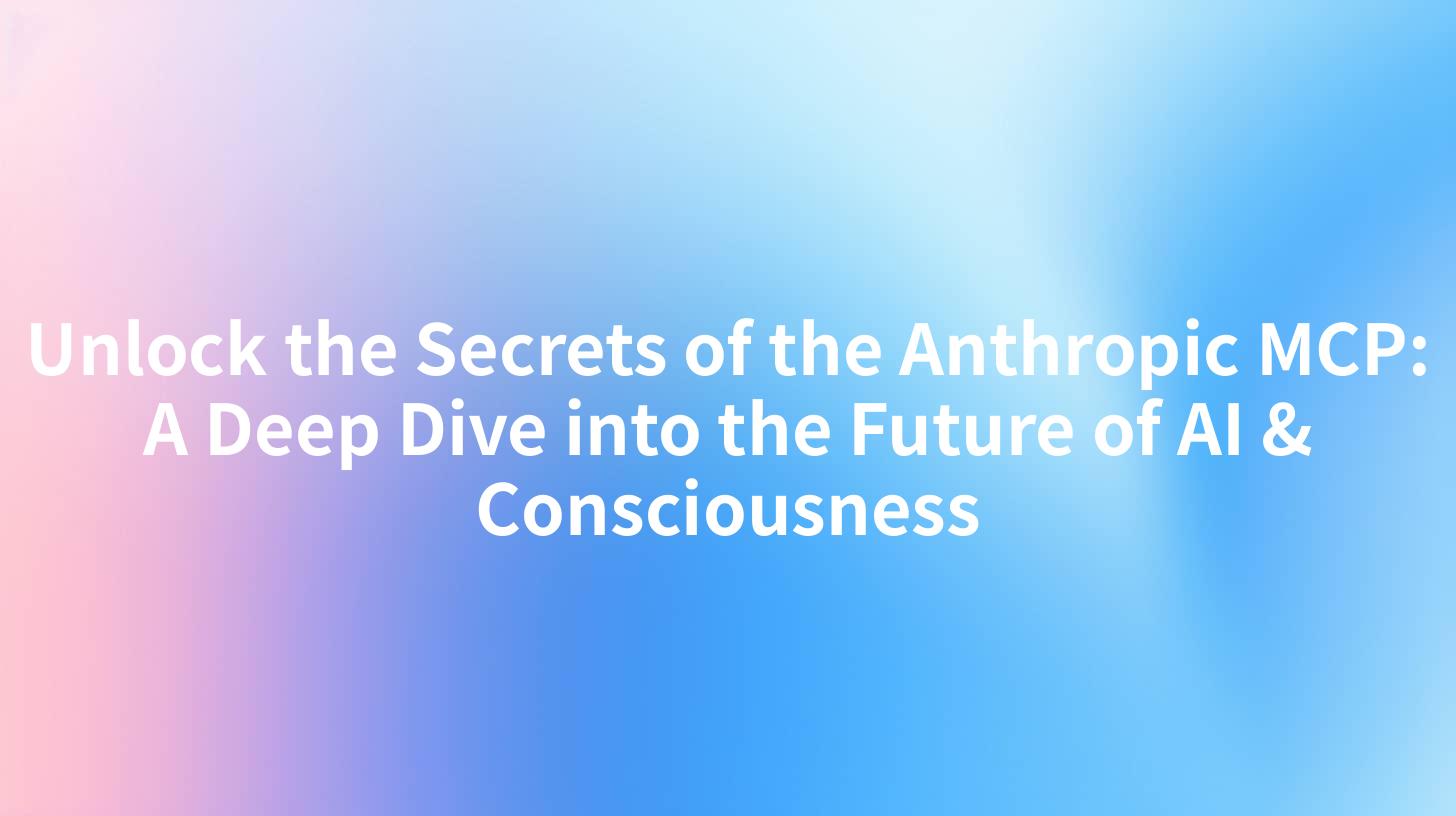 Unlock the Secrets of the Anthropic MCP: A Deep Dive into the Future of AI & Consciousness