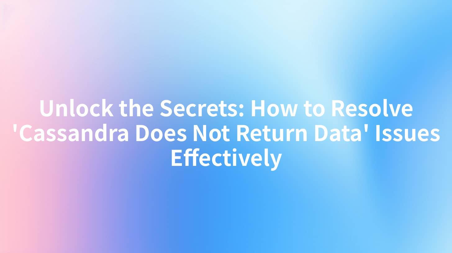 Unlock the Secrets: How to Resolve 'Cassandra Does Not Return Data' Issues Effectively