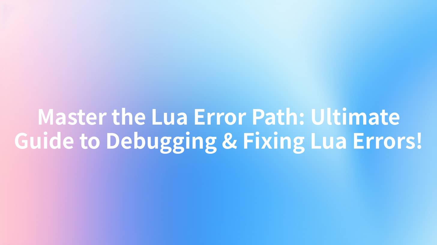 Master the Lua Error Path: Ultimate Guide to Debugging & Fixing Lua Errors!