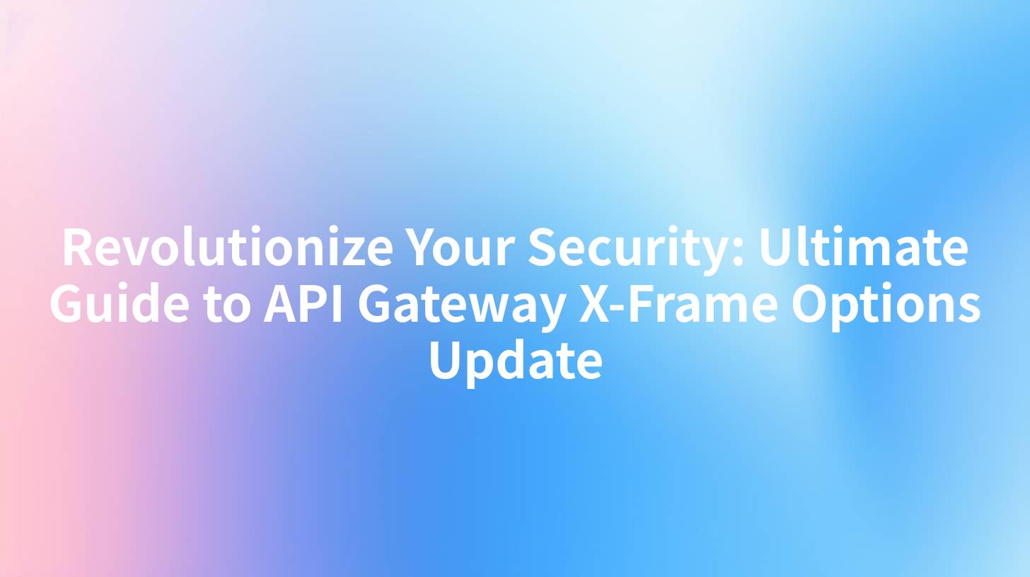 Revolutionize Your Security: Ultimate Guide to API Gateway X-Frame Options Update
