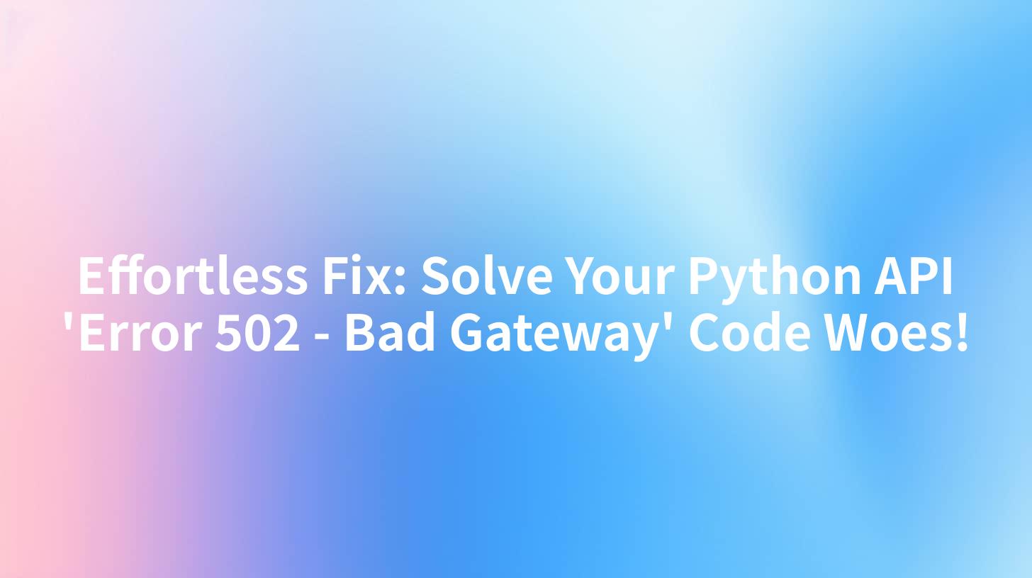Effortless Fix: Solve Your Python API 'Error 502 - Bad Gateway' Code Woes!