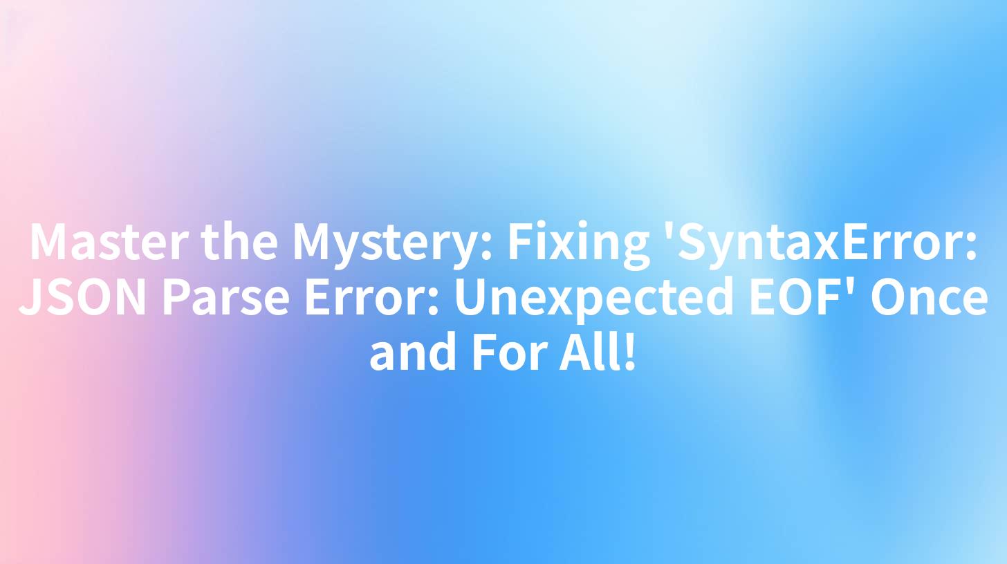 Master the Mystery: Fixing 'SyntaxError: JSON Parse Error: Unexpected EOF' Once and For All!