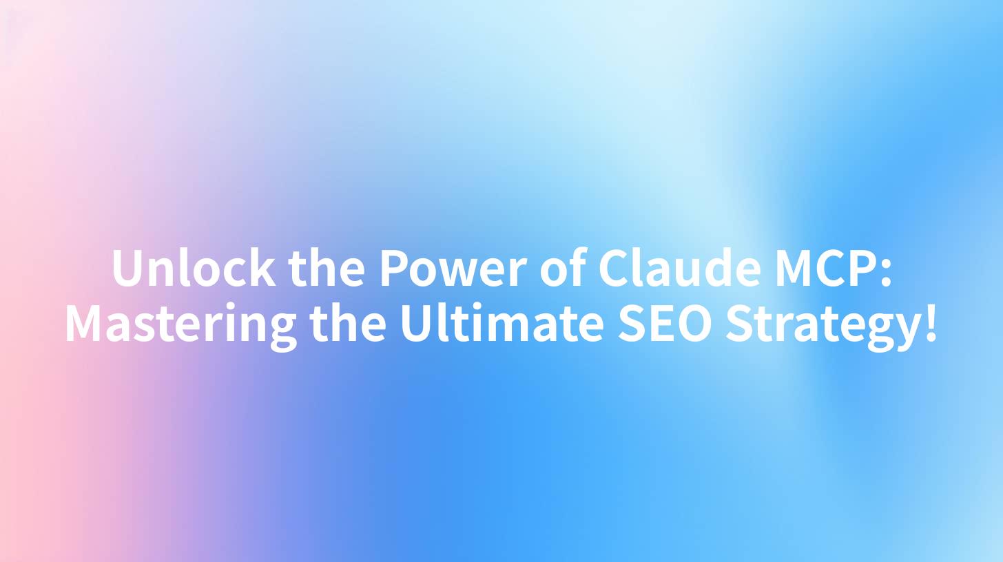 Unlock the Power of Claude MCP: Mastering the Ultimate SEO Strategy!