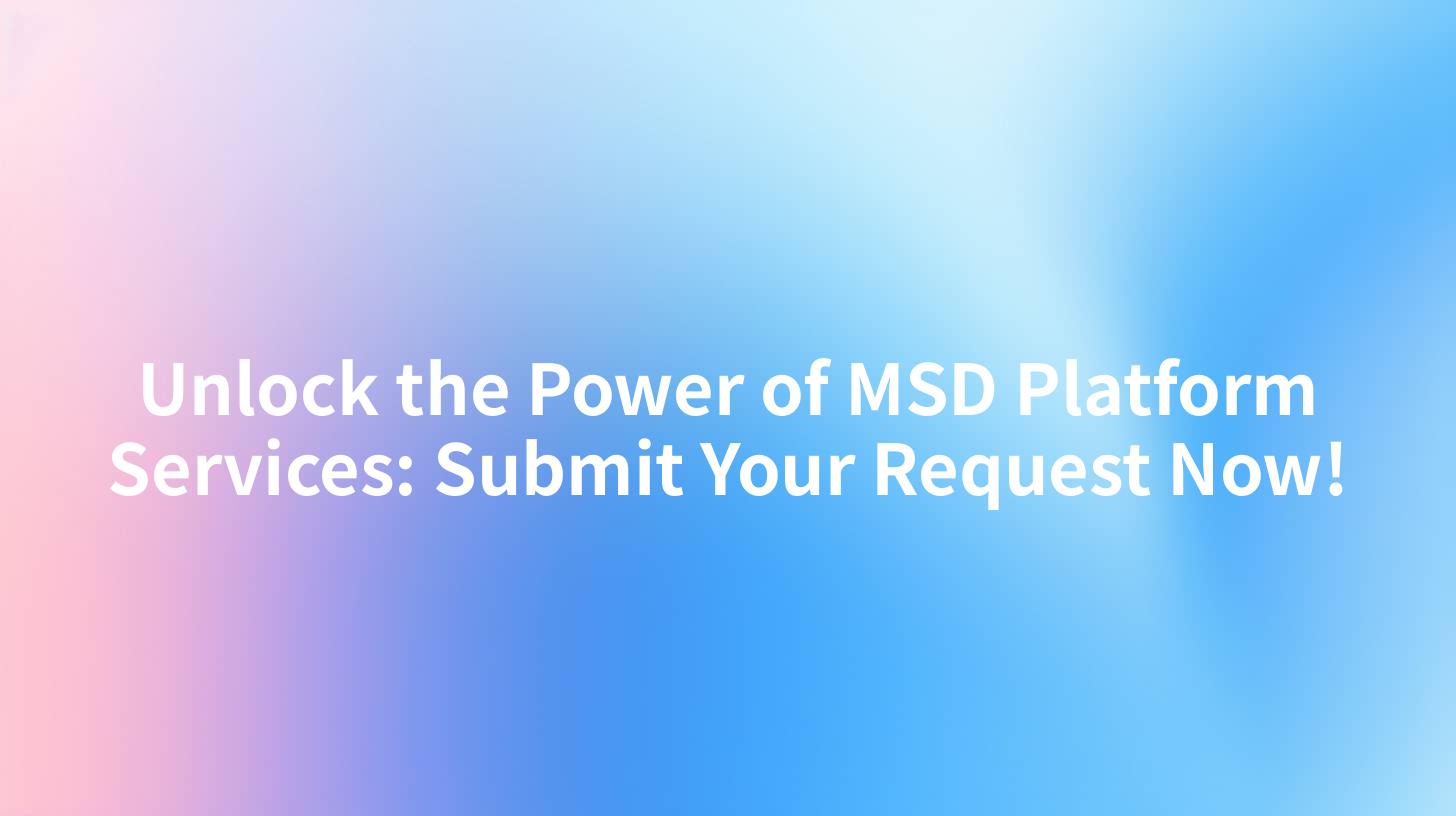 Unlock the Power of MSD Platform Services: Submit Your Request Now!