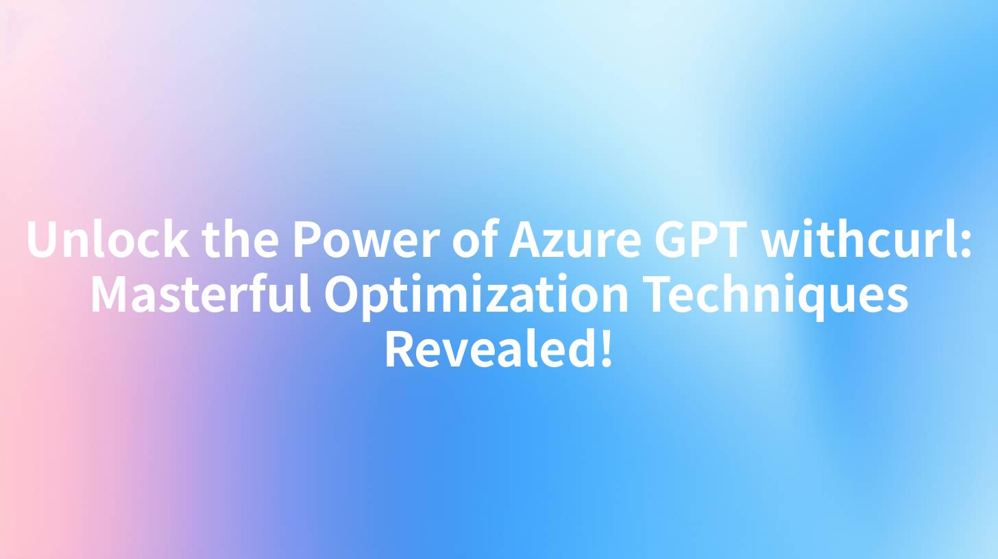 Unlock the Power of Azure GPT withcurl: Masterful Optimization Techniques Revealed!