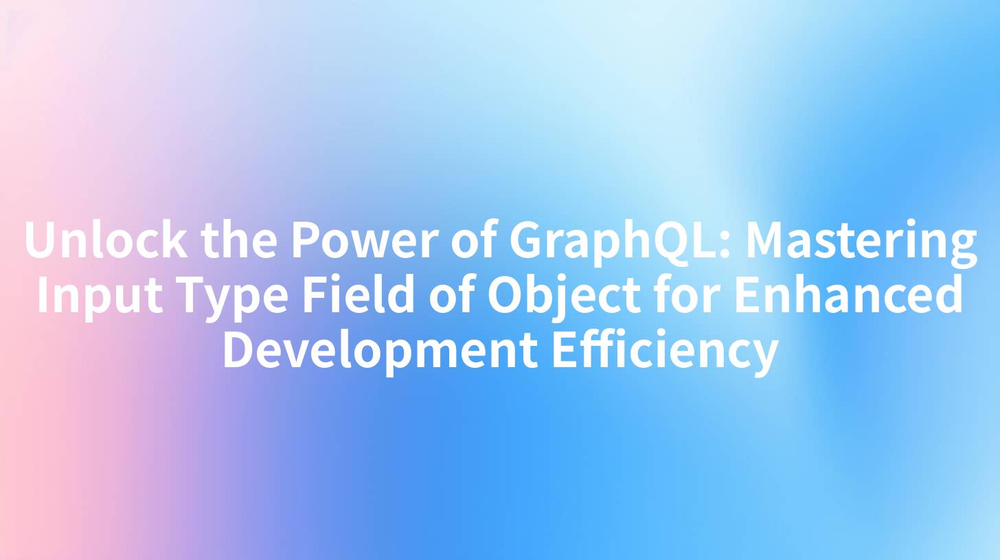 Unlock the Power of GraphQL: Mastering Input Type Field of Object for Enhanced Development Efficiency